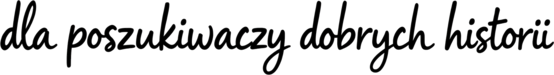 Dla poszukiwaczy dobrych historii
